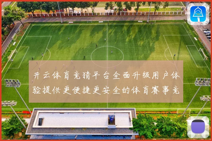 开云体育竞猜平台全面升级用户体验提供更便捷更安全的体育赛事竞专题观察