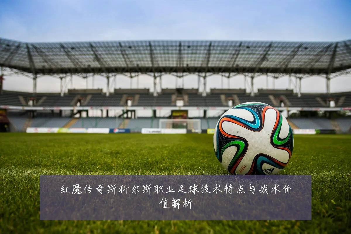 红魔传奇斯科尔斯职业足球技术特点与战术价值解析