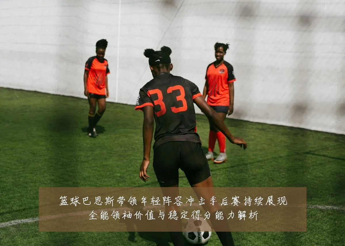 篮球巴恩斯带领年轻阵容冲击季后赛持续展现全能领袖价值与稳定得分能力解析